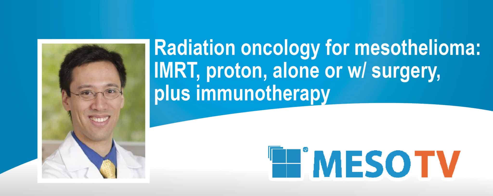 Radiation oncology for mesothelioma: IMRT, proton, alone or w/ surgery, plus immunotherapy